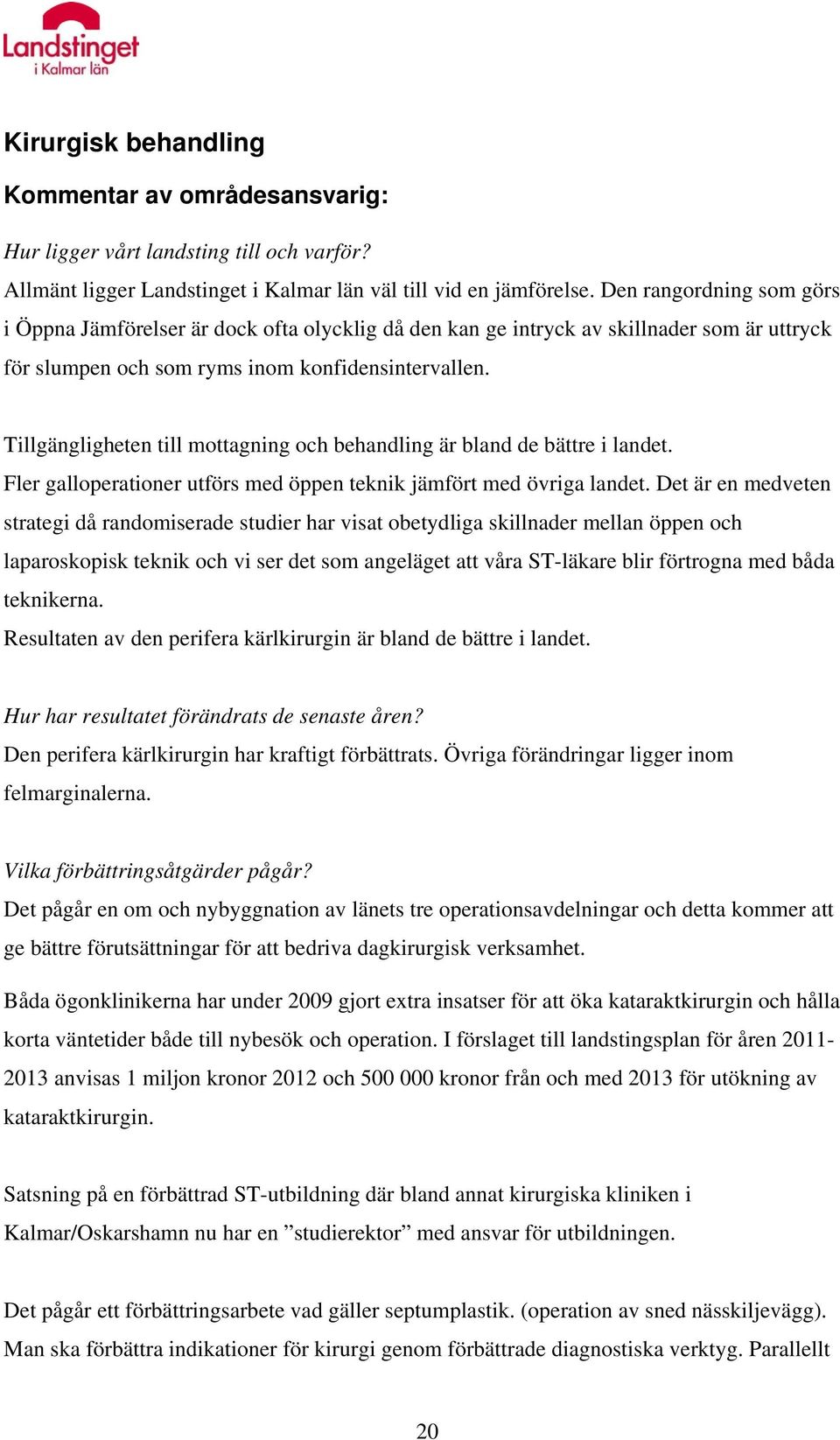 Tillgängligheten till mottagning och behandling är bland de bättre i landet. Fler galloperationer utförs med öppen teknik jämfört med övriga landet.