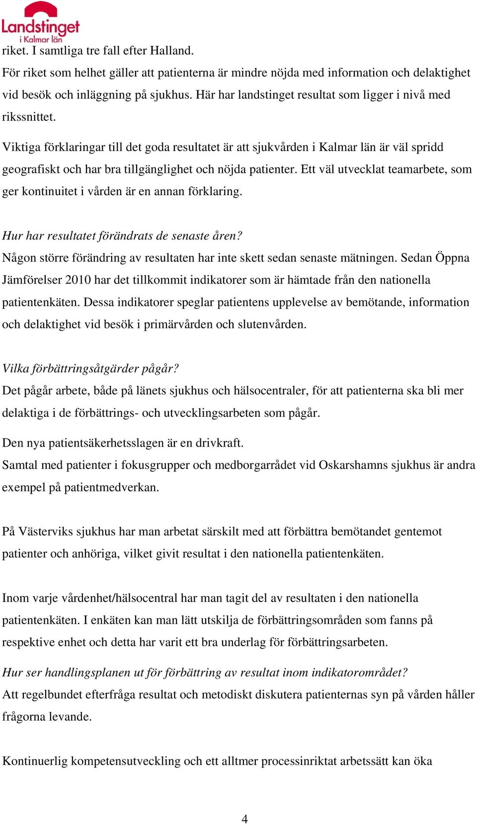 Viktiga förklaringar till det goda resultatet är att sjukvården i Kalmar län är väl spridd geografiskt och har bra tillgänglighet och nöjda patienter.