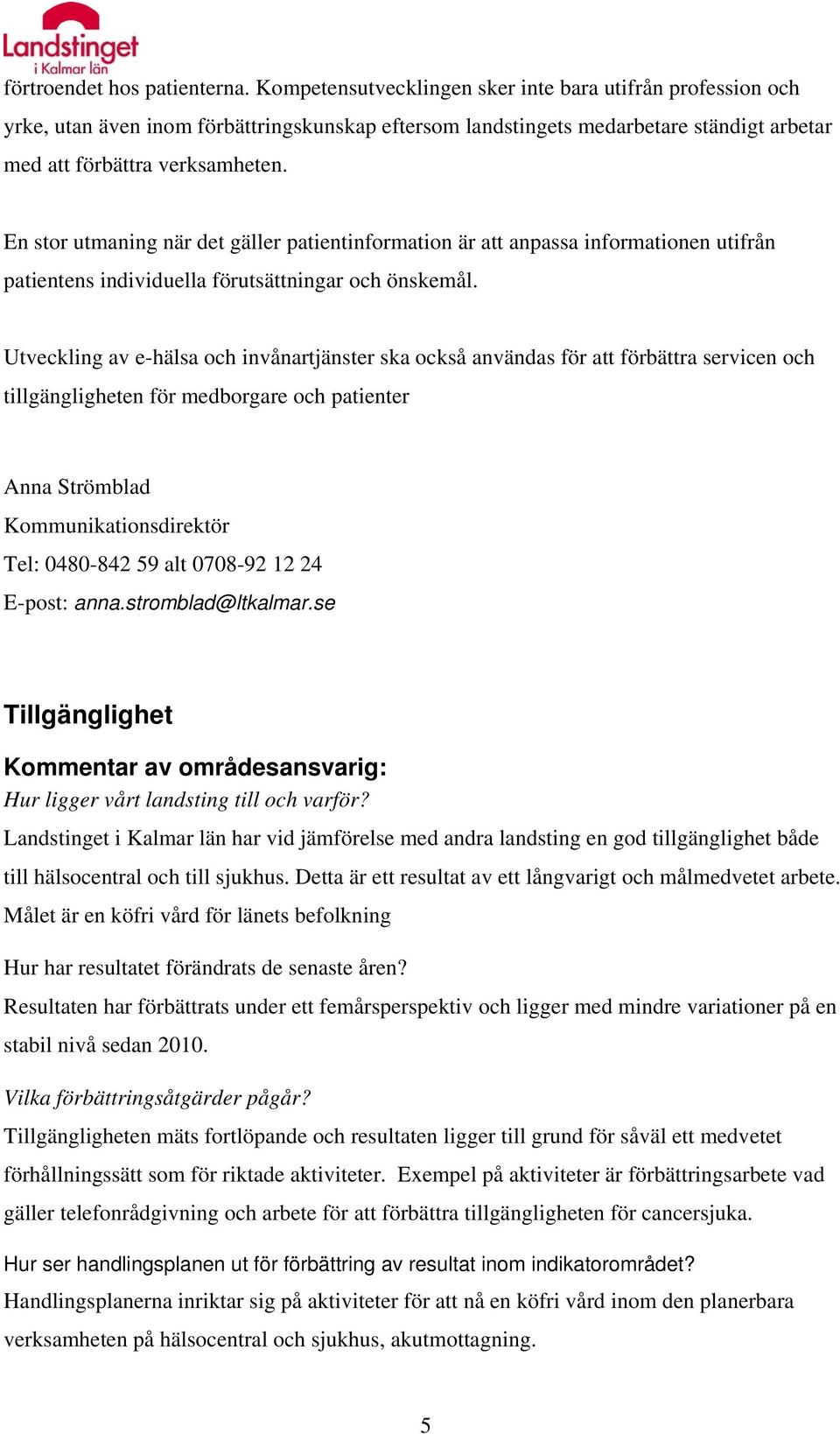 En stor utmaning när det gäller patientinformation är att anpassa informationen utifrån patientens individuella förutsättningar och önskemål.