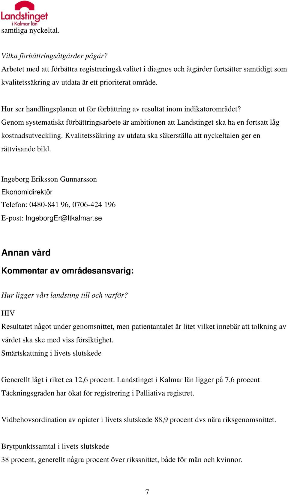 Kvalitetssäkring av utdata ska säkerställa att nyckeltalen ger en rättvisande bild. Ingeborg Eriksson Gunnarsson Ekonomidirektör Telefon: 0480-841 96, 0706-424 196 E-post: IngeborgEr@ltkalmar.