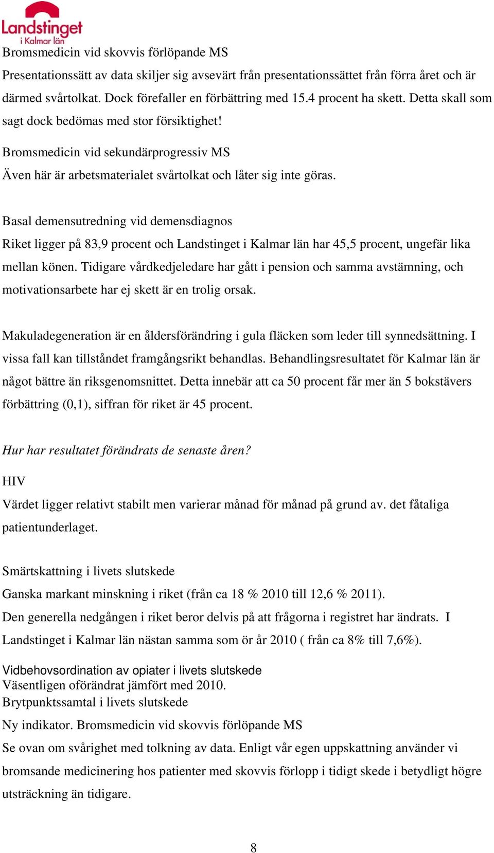 Basal demensutredning vid demensdiagnos Riket ligger på 83,9 procent och Landstinget i Kalmar län har 45,5 procent, ungefär lika mellan könen.