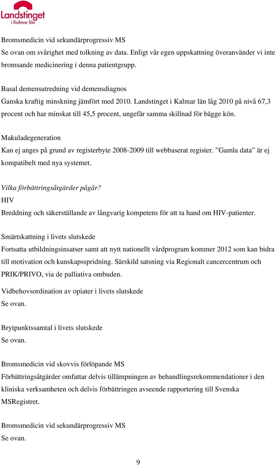 Landstinget i Kalmar län låg 2010 på nivå 67,3 procent och har minskat till 45,5 procent, ungefär samma skillnad för bägge kön.