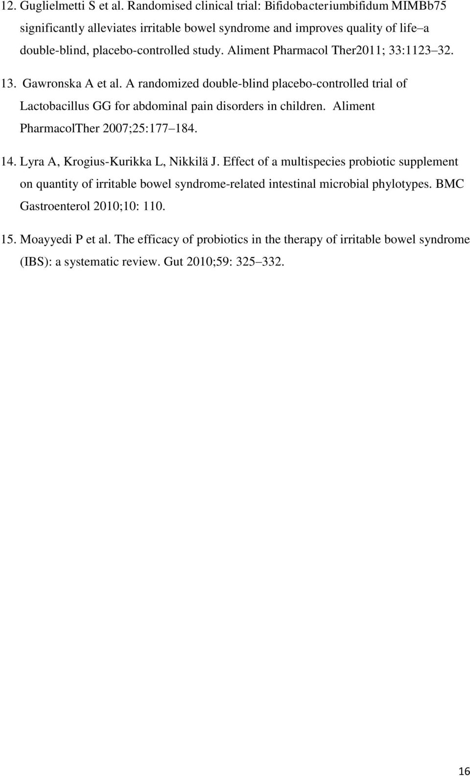 Aliment Pharmacol Ther2011; 33:1123 32. 13. Gawronska A et al. A randomized double-blind placebo-controlled trial of Lactobacillus GG for abdominal pain disorders in children.