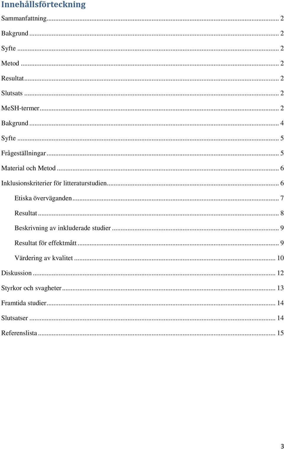 .. 6 Etiska överväganden... 7 Resultat... 8 Beskrivning av inkluderade studier... 9 Resultat för effektmått.