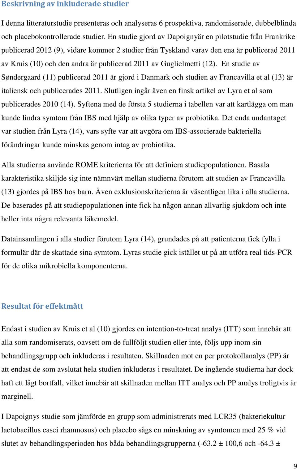 av Guglielmetti (12). En studie av Søndergaard (11) publicerad 2011 är gjord i Danmark och studien av Francavilla et al (13) är italiensk och publicerades 2011.