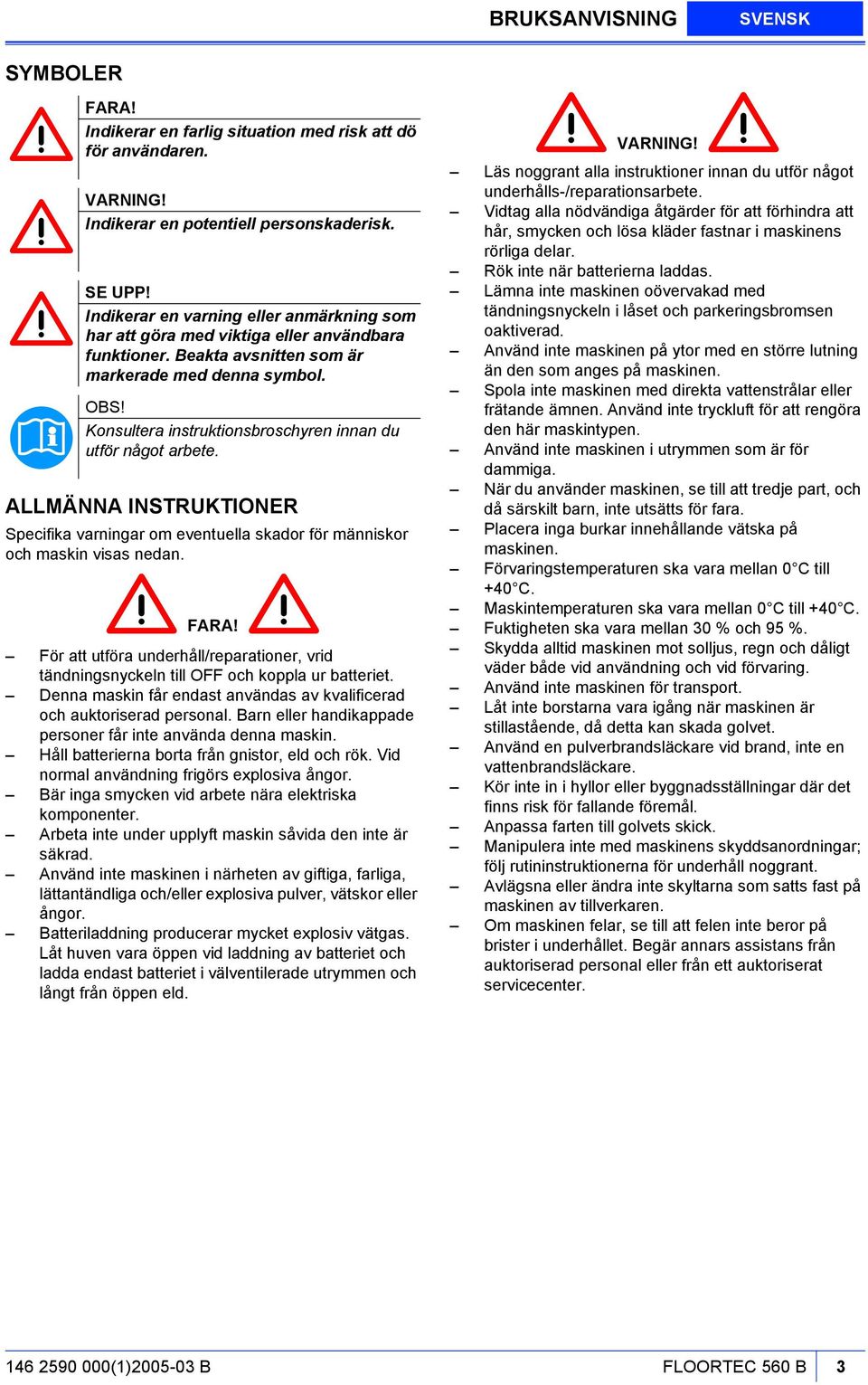 Konsultera instruktionsbroschyren innan du utför något arbete. ALLMÄNNA INSTRUKTIONER Specifika varningar om eventuella skador för människor och maskin visas nedan. FARA!