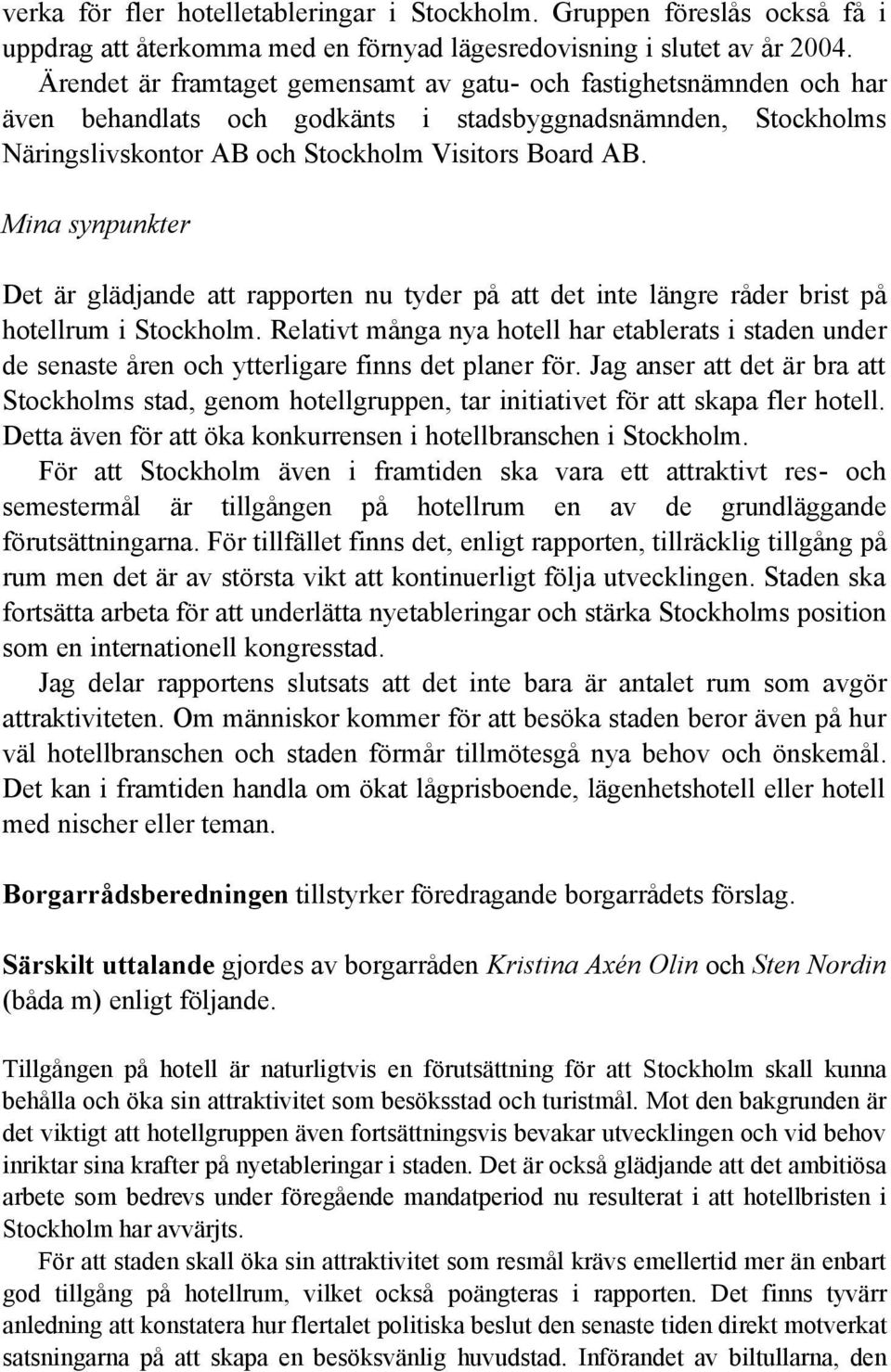 Mina synpunkter Det är glädjande att rapporten nu tyder på att det inte längre råder brist på hotellrum i Stockholm.