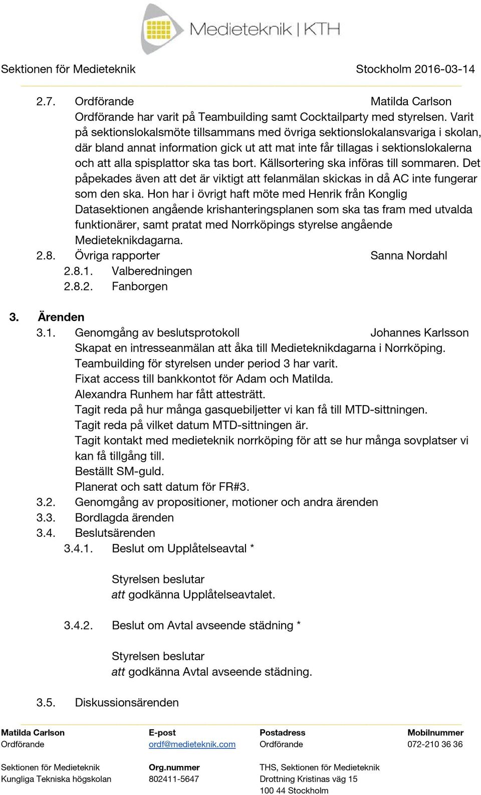 bort. Källsortering ska införas till sommaren. Det påpekades även att det är viktigt att felanmälan skickas in då AC inte fungerar som den ska.