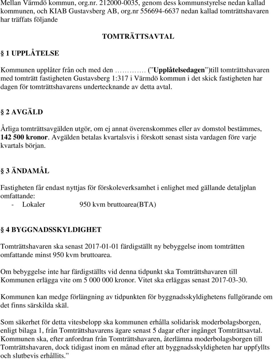 ( Upplåtelsedagen )till tomträttshavaren med tomträtt fastigheten Gustavsberg 1:317 i Värmdö kommun i det skick fastigheten har dagen för tomträttshavarens undertecknande av detta avtal.