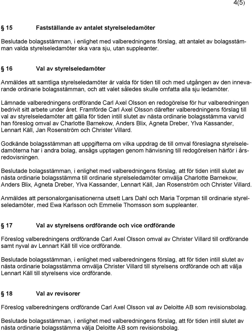 ledamöter. Lämnade valberedningens ordförande Carl Axel Olsson en redogörelse för hur valberedningen bedrivit sitt arbete under året.