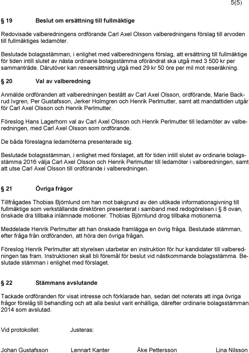 sammanträde. Därutöver kan reseersättning utgå med 29 kr 50 öre per mil mot reseräkning.
