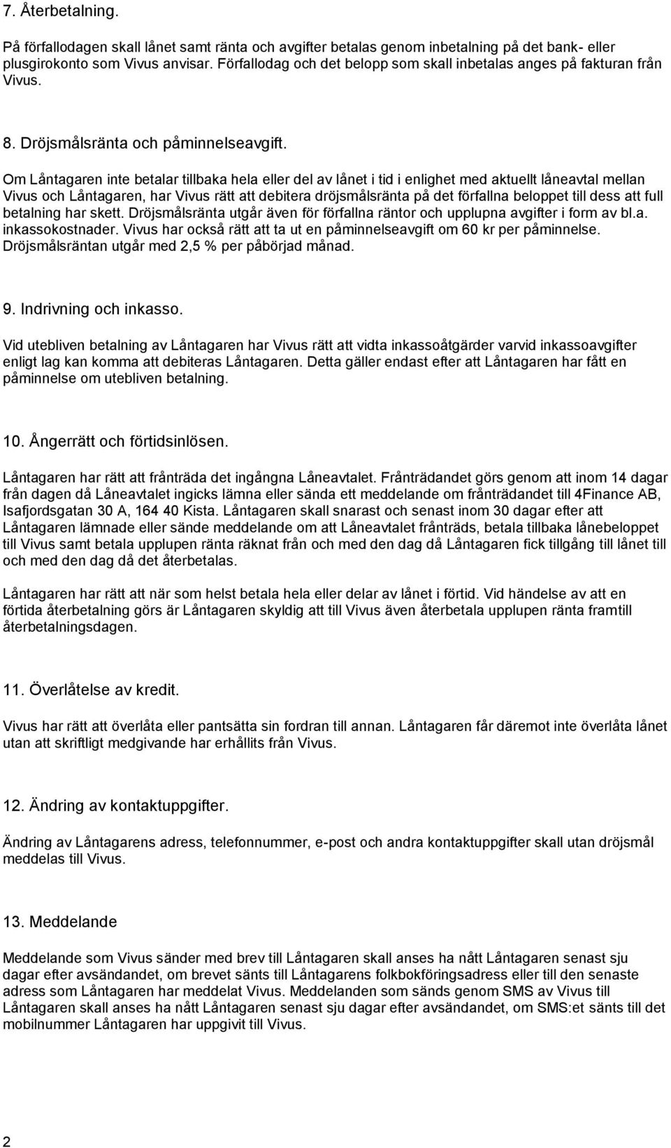 Om Låntagaren inte betalar tillbaka hela eller del av lånet i tid i enlighet med aktuellt låneavtal mellan Vivus och Låntagaren, har Vivus rätt att debitera dröjsmålsränta på det förfallna beloppet