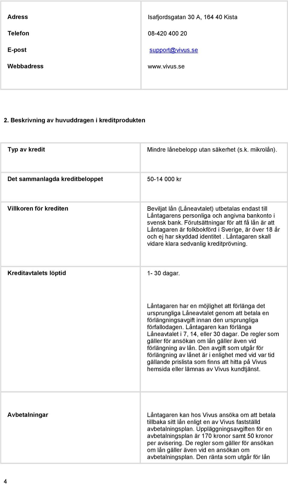 Det sammanlagda kreditbeloppet 50-14 000 kr Villkoren för krediten Beviljat lån (Låneavtalet) utbetalas endast till Låntagarens personliga och angivna bankonto i svensk bank.