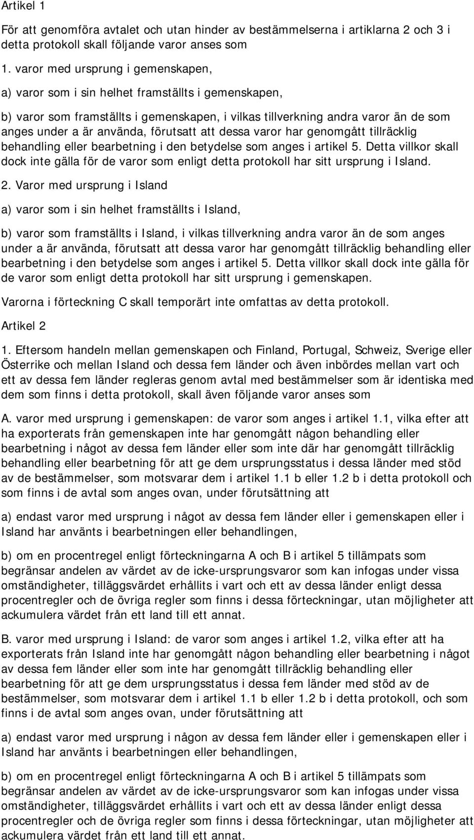 förutsatt att dessa varor har genomgått tillräcklig behandling eller bearbetning i den betydelse som anges i artikel 5.