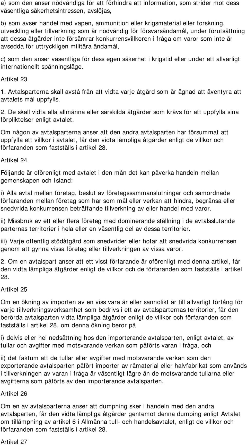 uttryckligen militära ändamål, c) som den anser väsentliga för dess egen säkerhet i krigstid eller under ett allvarligt internationellt spänningsläge. Artikel 23 1.