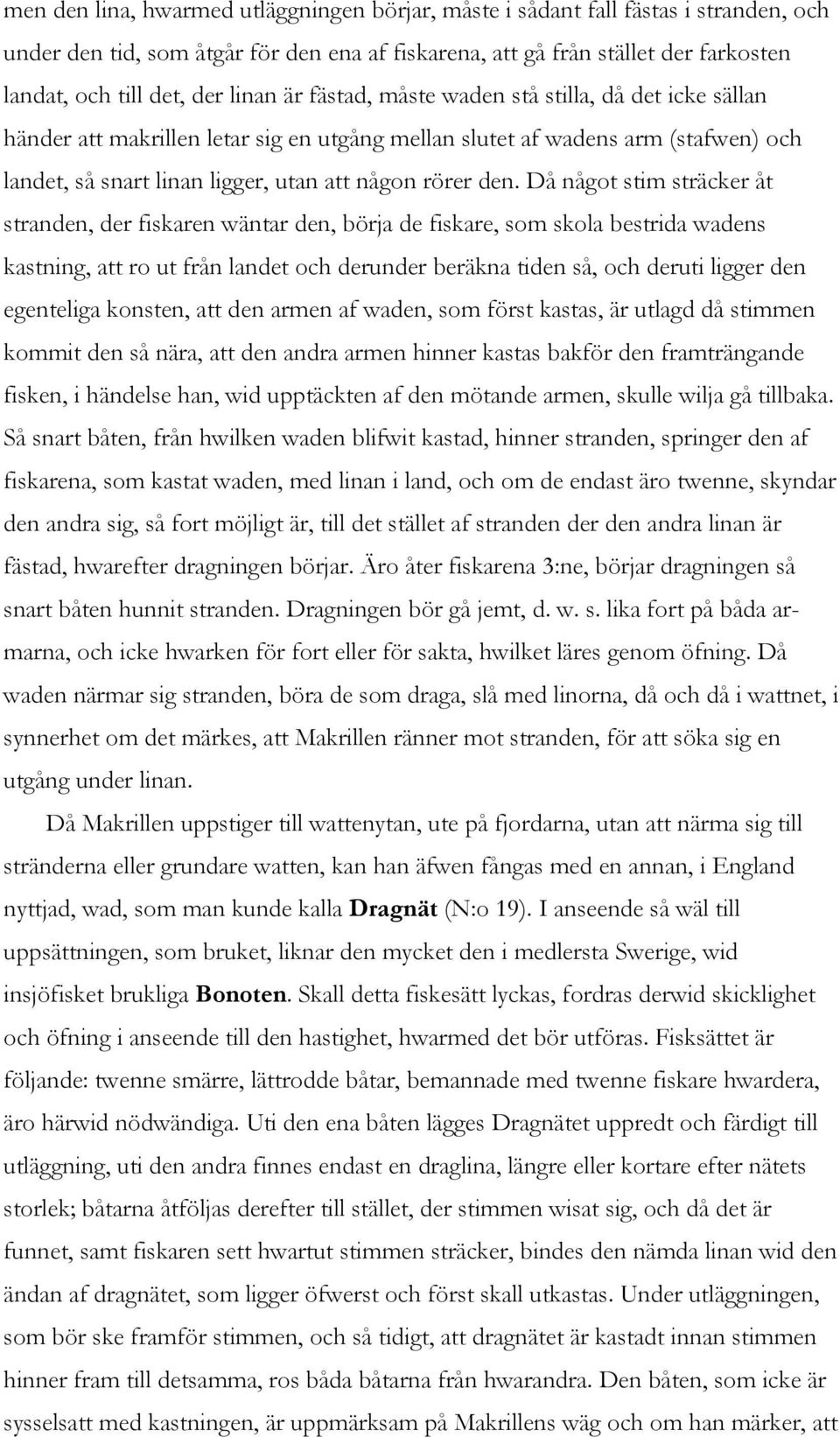 Då något stim sträcker åt stranden, der fiskaren wäntar den, börja de fiskare, som skola bestrida wadens kastning, att ro ut från landet och derunder beräkna tiden så, och deruti ligger den