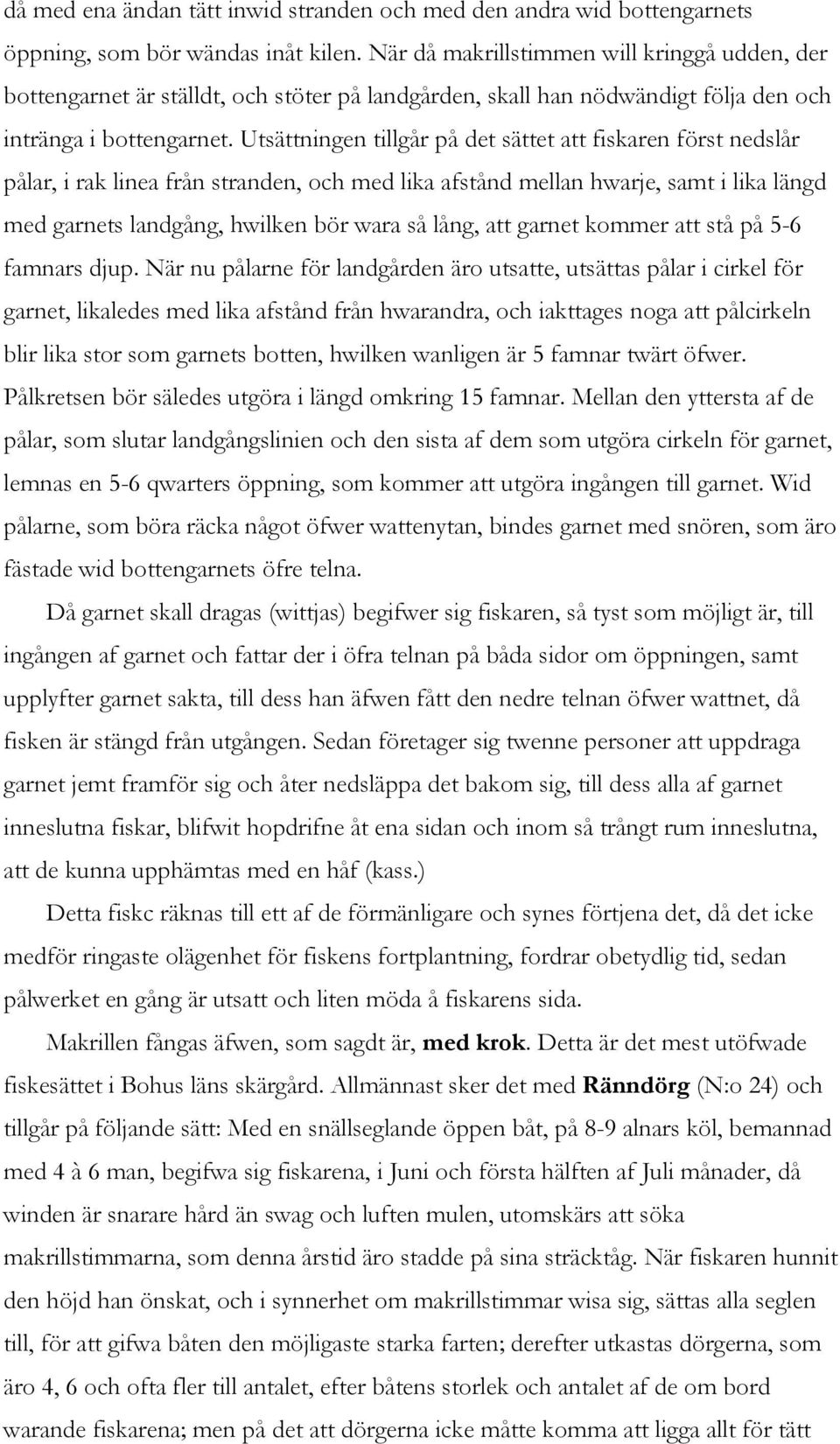 Utsättningen tillgår på det sättet att fiskaren först nedslår pålar, i rak linea från stranden, och med lika afstånd mellan hwarje, samt i lika längd med garnets landgång, hwilken bör wara så lång,