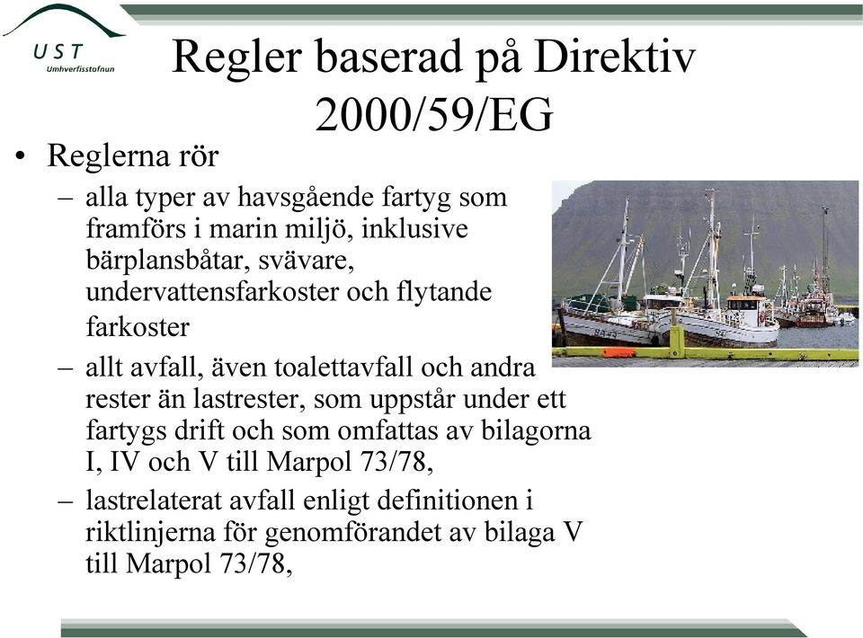 och andra rester än lastrester, som uppstår under ett fartygs drift och som omfattas av bilagorna I, IV och V