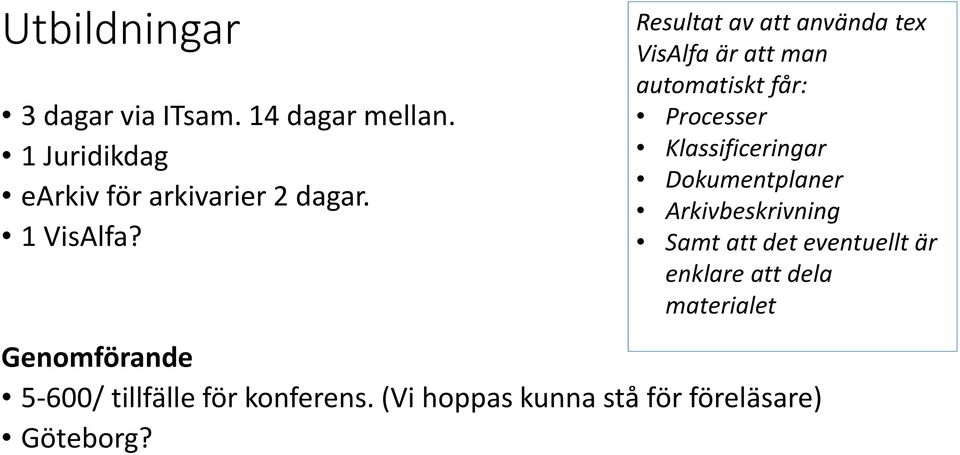 Resultat av att använda tex VisAlfaär att man automatiskt får: Processer Klassificeringar