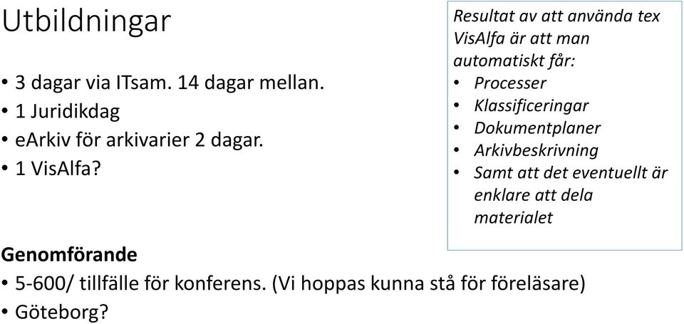 Resultat av att använda tex VisAlfaär att man automatiskt får: Processer Klassificeringar