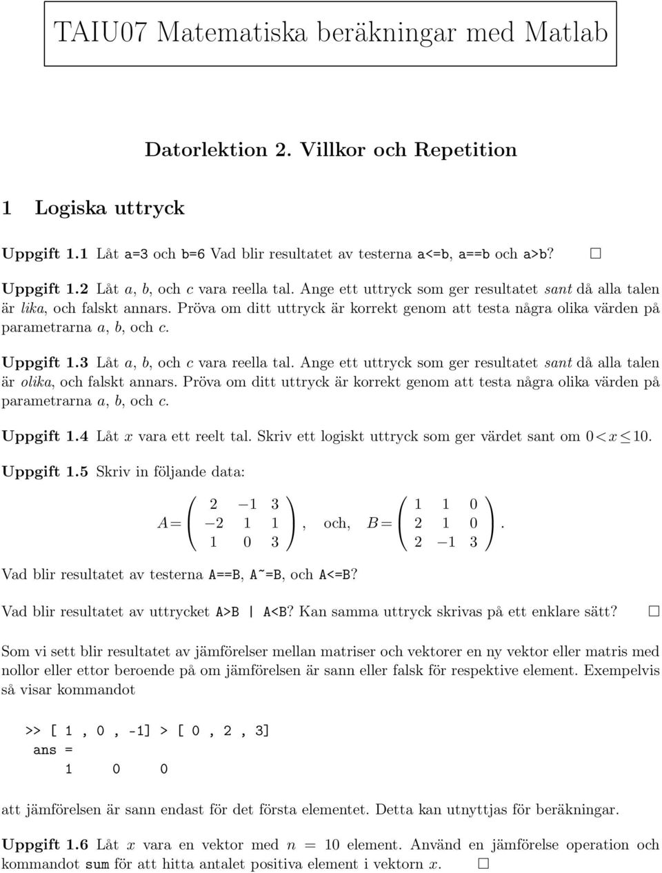 3 Låt a, b, och c vara reella tal. Ange ett uttryck som ger resultatet sant då alla talen är olika, och falskt annars.