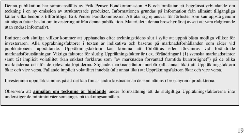 Erik Penser Fondkommission AB åtar sig ej ansvar för förluster som kan uppstå genom att någon fattar beslut om investering utifrån denna publikation.