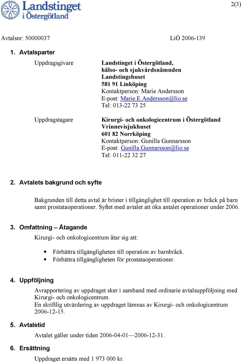 Avtalets bakgrund och syfte Bakgrunden till detta avtal är brister i tillgänglighet till operation av bråck på barn samt prostataoperationer. Syftet med avtalet att öka antalet operationer under 2006.