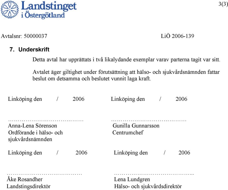 Avtalet äger giltighet under förutsättning att hälso- och sjukvårdsnämnden fattar beslut om detsamma och beslutet vunnit laga