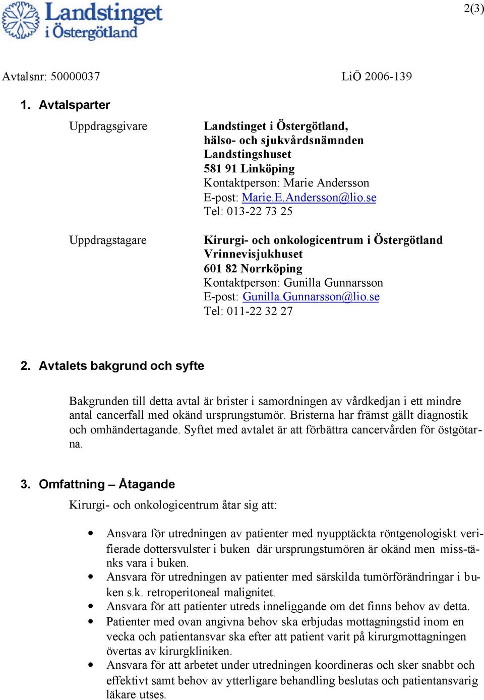 Avtalets bakgrund och syfte Bakgrunden till detta avtal är brister i samordningen av vårdkedjan i ett mindre antal cancerfall med okänd ursprungstumör.