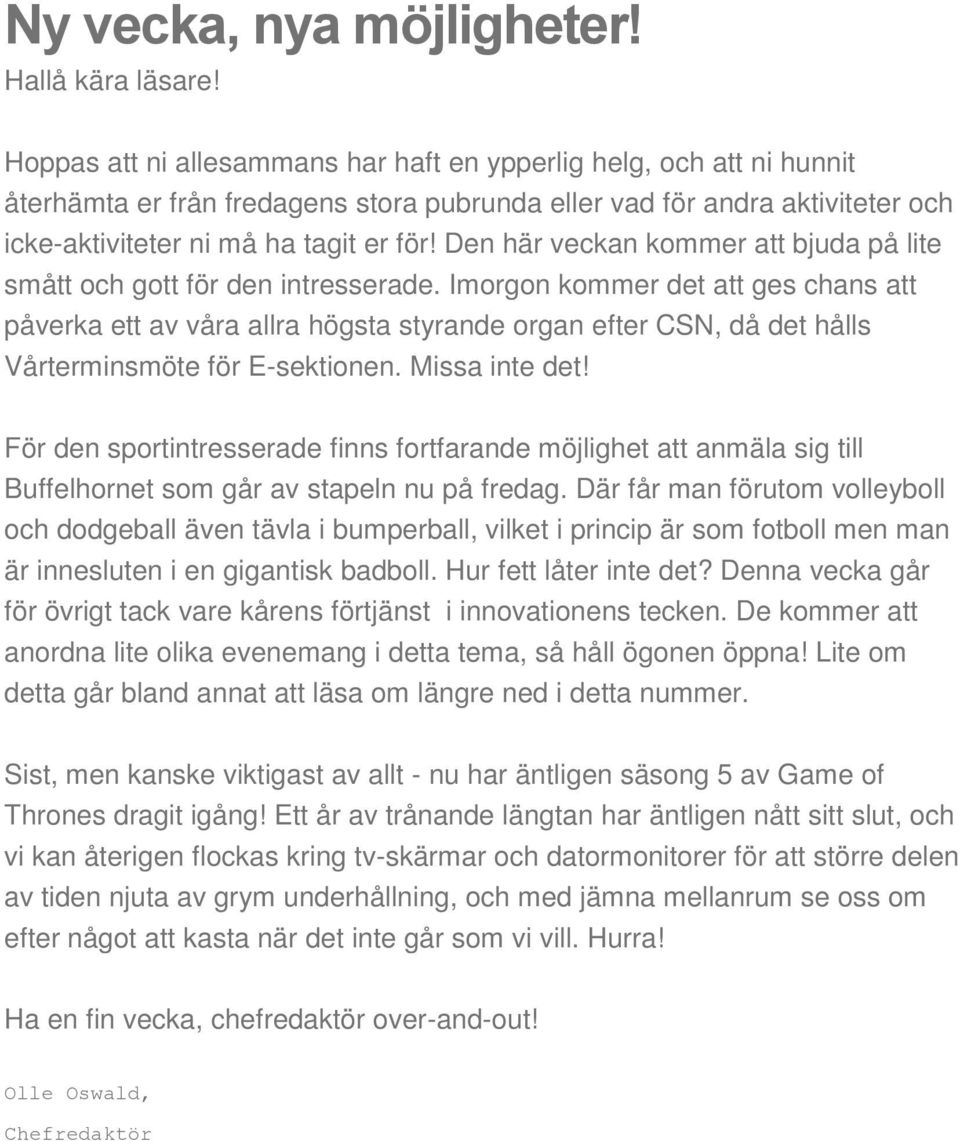 Den här veckan kommer att bjuda på lite smått och gott för den intresserade.