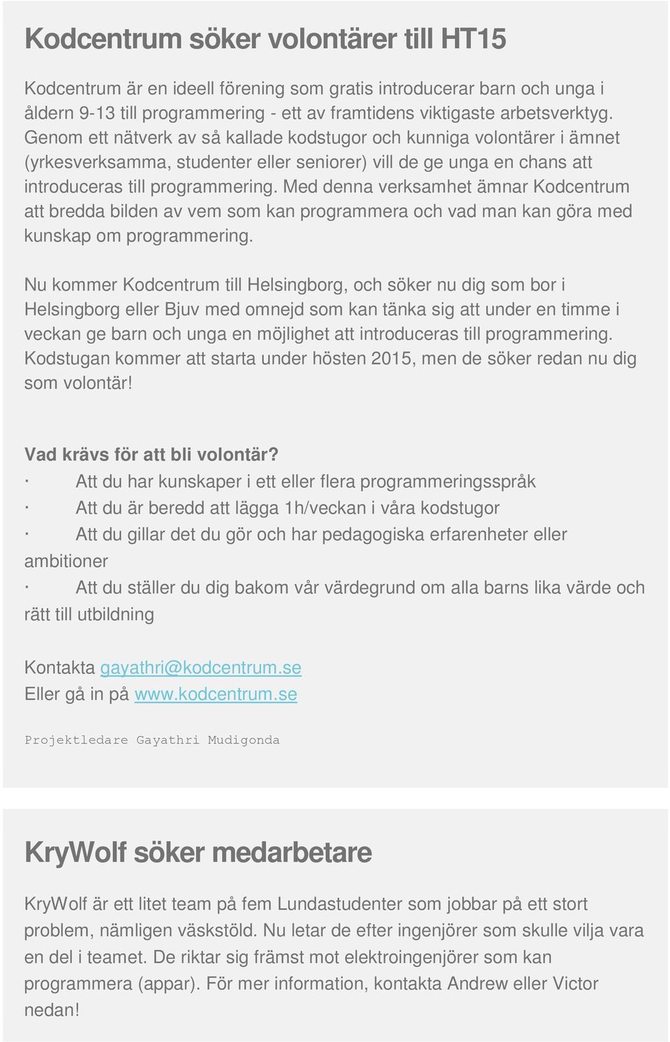 Med denna verksamhet ämnar Kodcentrum att bredda bilden av vem som kan programmera och vad man kan göra med kunskap om programmering.