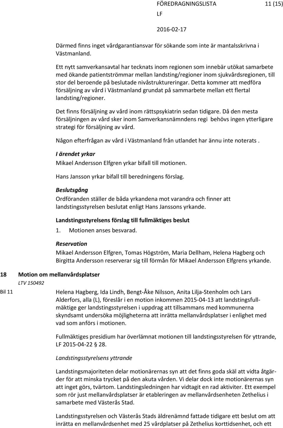 nivåstruktureringar. Detta kommer att medföra försäljning av vård i Västmanland grundat på sammarbete mellan ett flertal landsting/regioner.