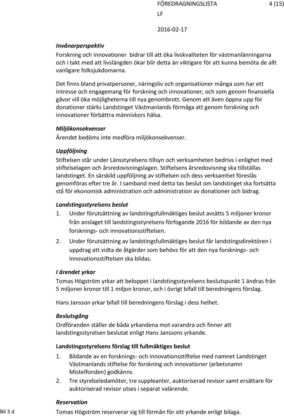 Det finns bland privatpersoner, näringsliv och organisationer många som har ett intresse och engagemang för forskning och innovationer, och som genom finansiella gåvor vill öka möjligheterna till nya