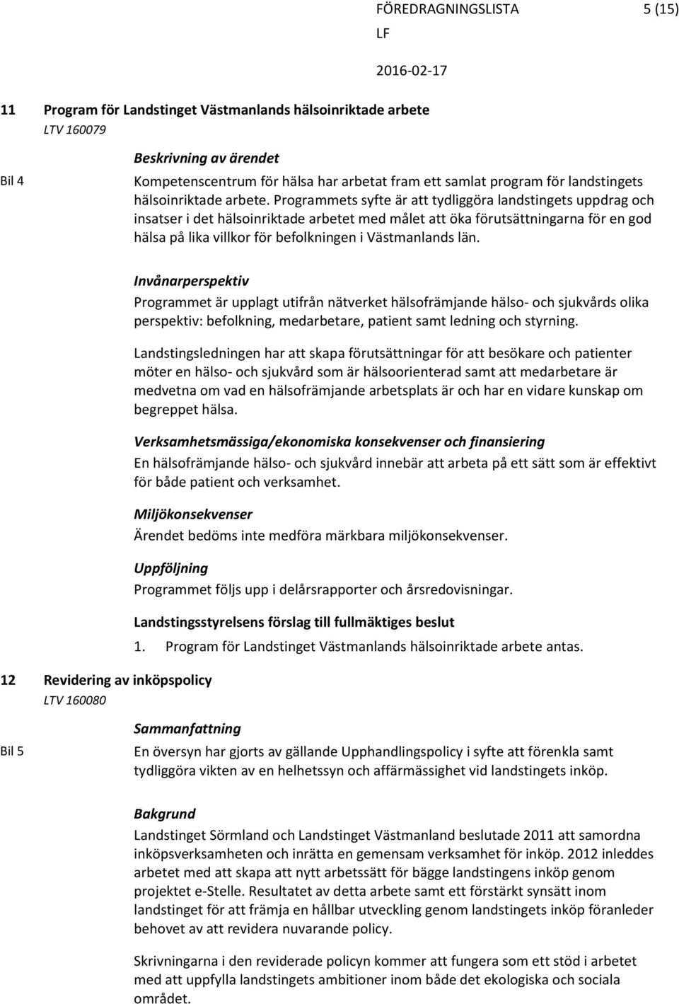 Programmets syfte är att tydliggöra landstingets uppdrag och insatser i det hälsoinriktade arbetet med målet att öka förutsättningarna för en god hälsa på lika villkor för befolkningen i Västmanlands