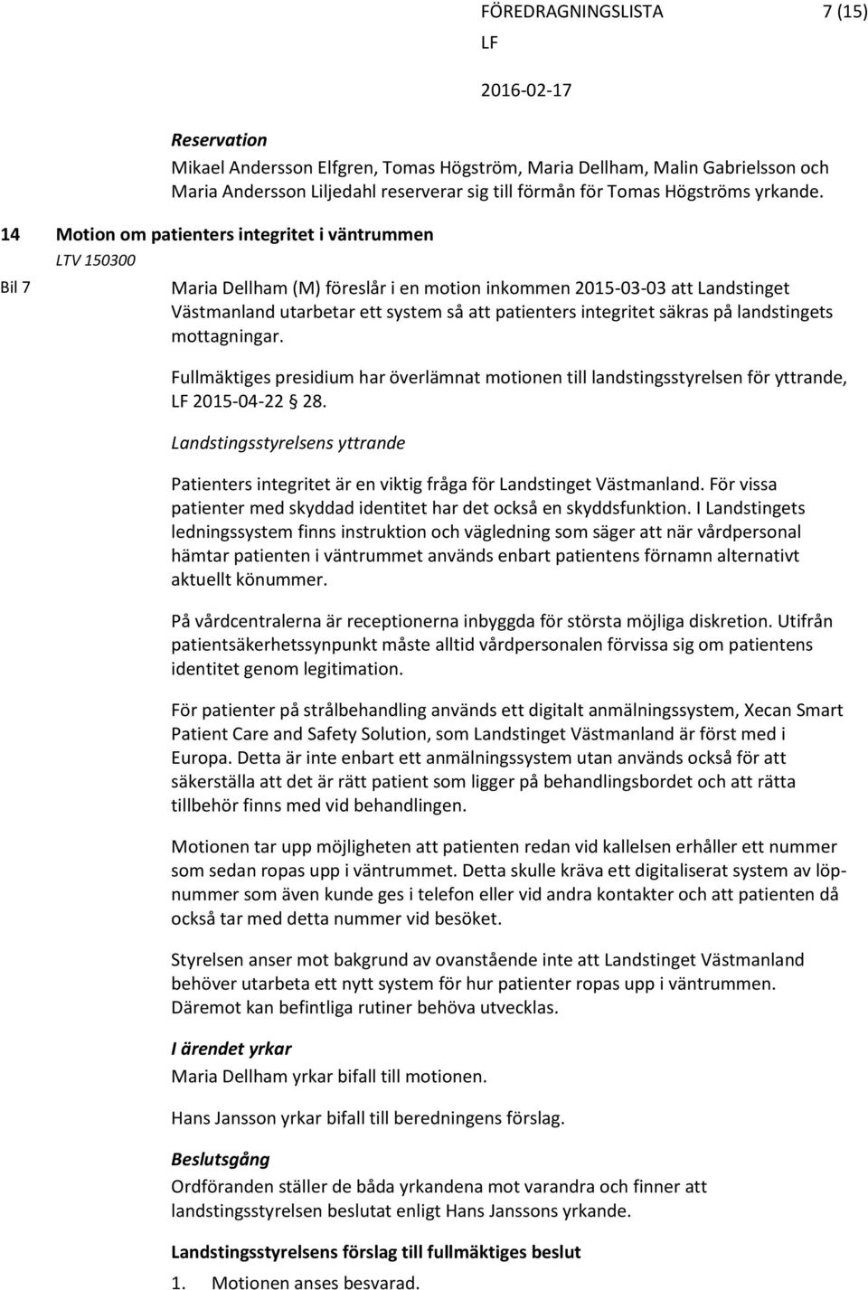 integritet säkras på landstingets mottagningar. Fullmäktiges presidium har överlämnat motionen till landstingsstyrelsen för yttrande, 2015-04-22 28.