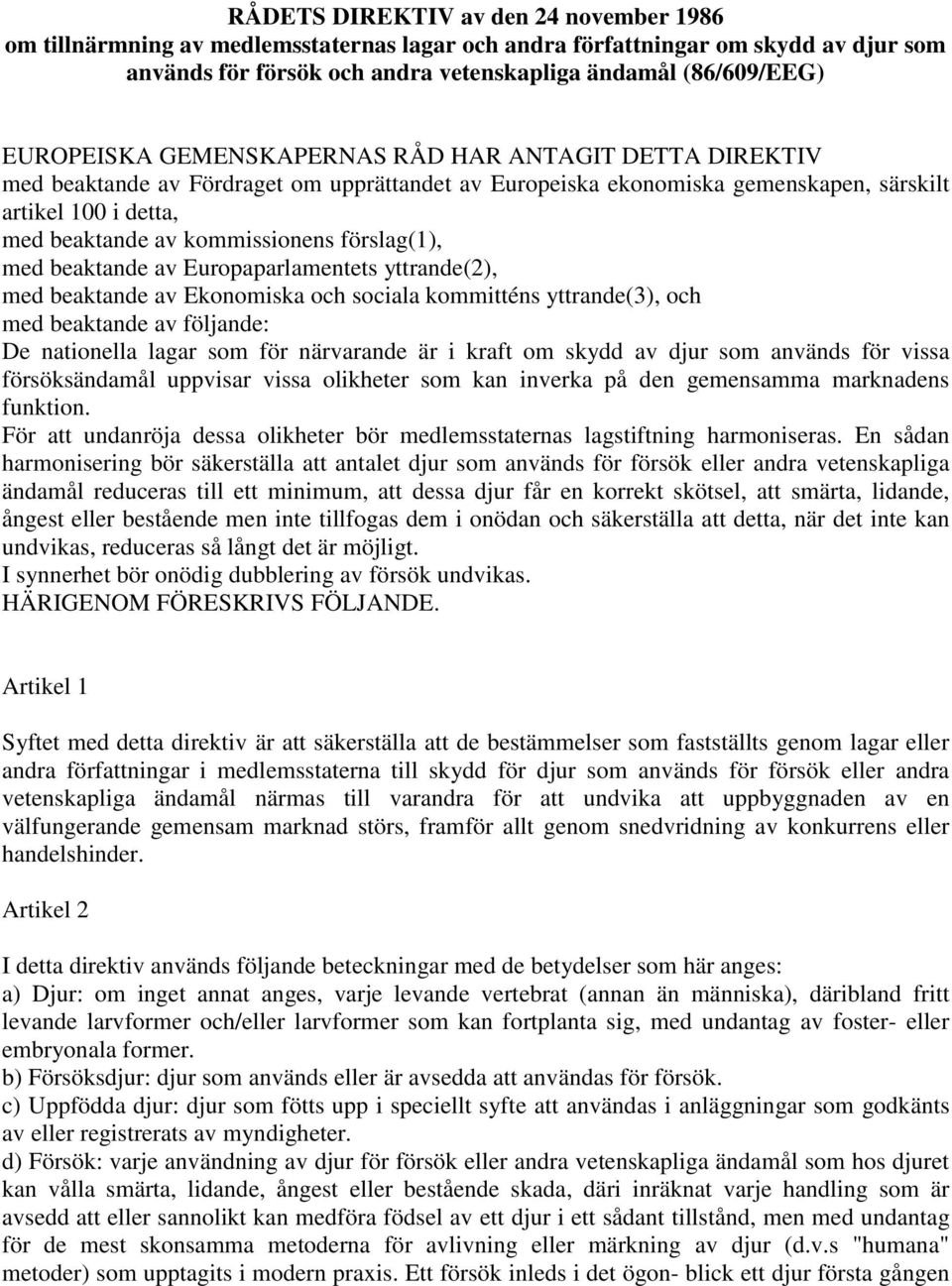 förslag(1), med beaktande av Europaparlamentets yttrande(2), med beaktande av Ekonomiska och sociala kommitténs yttrande(3), och med beaktande av följande: De nationella lagar som för närvarande är i