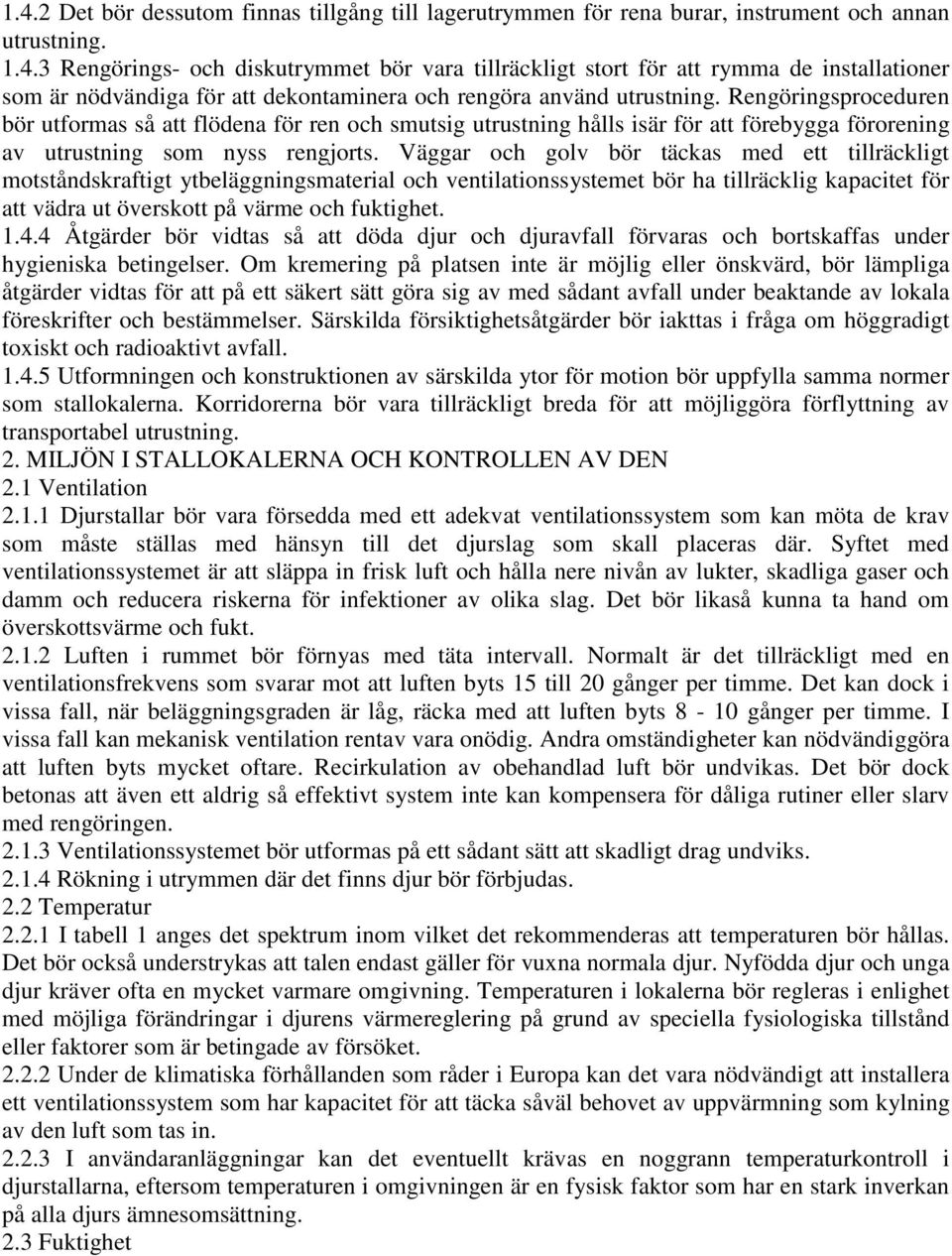 Väggar och golv bör täckas med ett tillräckligt motståndskraftigt ytbeläggningsmaterial och ventilationssystemet bör ha tillräcklig kapacitet för att vädra ut överskott på värme och fuktighet. 1.4.