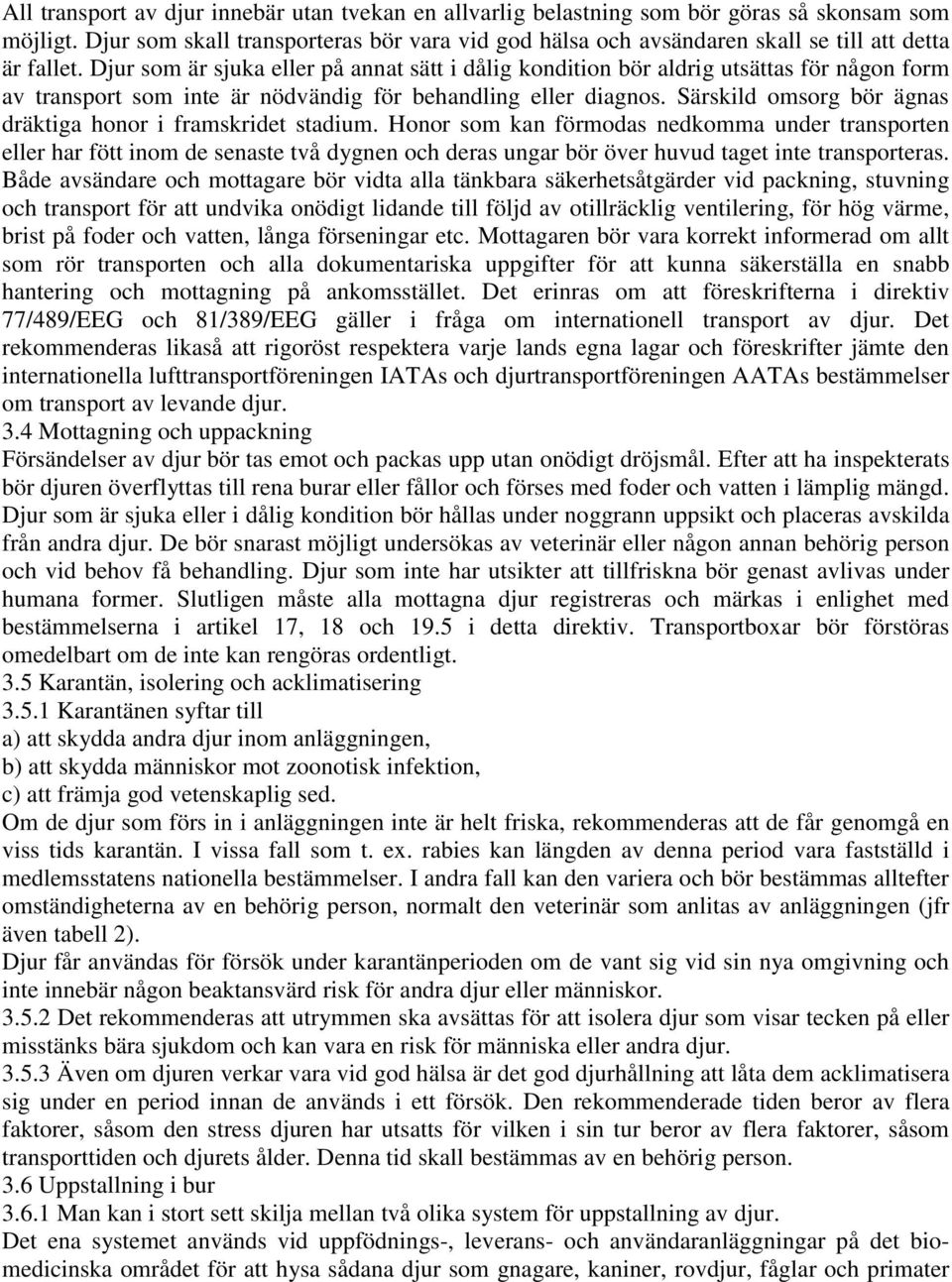 Djur som är sjuka eller på annat sätt i dålig kondition bör aldrig utsättas för någon form av transport som inte är nödvändig för behandling eller diagnos.