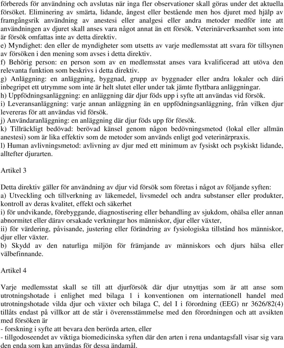 anses vara något annat än ett försök. Veterinärverksamhet som inte är försök omfattas inte av detta direktiv.