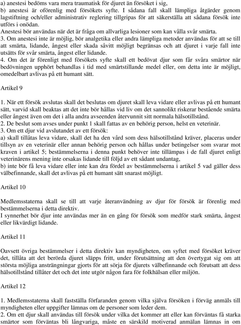 Anestesi bör användas när det är fråga om allvarliga lesioner som kan vålla svår smärta. 3.