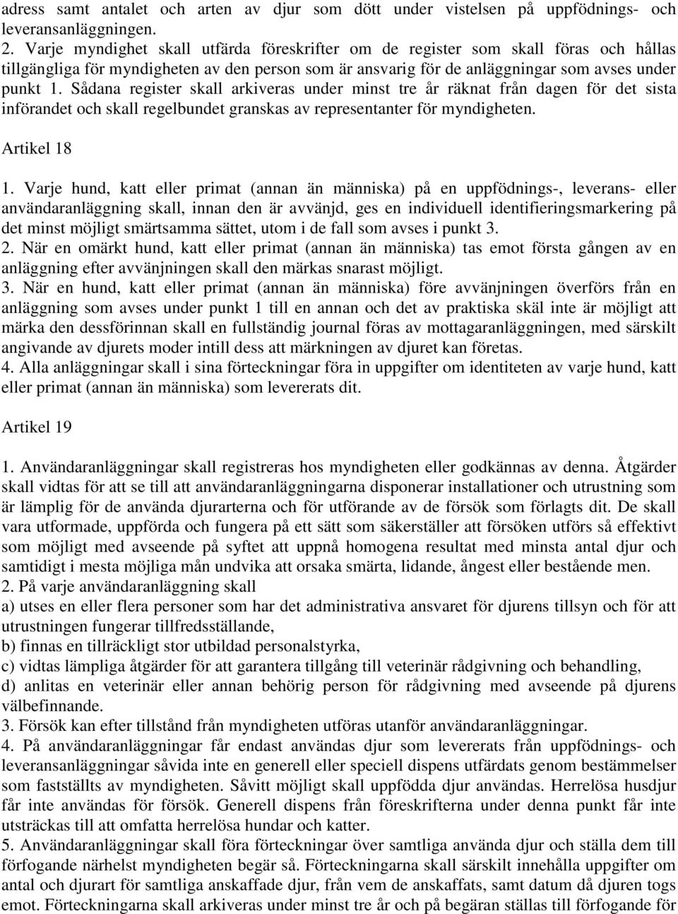 Sådana register skall arkiveras under minst tre år räknat från dagen för det sista införandet och skall regelbundet granskas av representanter för myndigheten. Artikel 18 1.