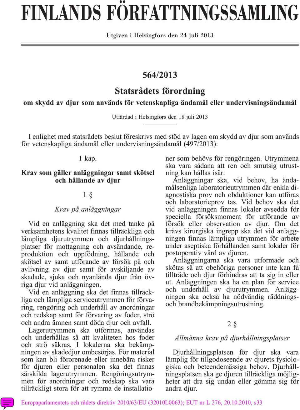 Krav som gäller anläggningar samt skötsel och hållande av djur 1 Krav på anläggningar Videnanläggningskadetmedtankepå verksamhetens kvalitet finnas tillräckliga och lämpliga djurutrymmen och