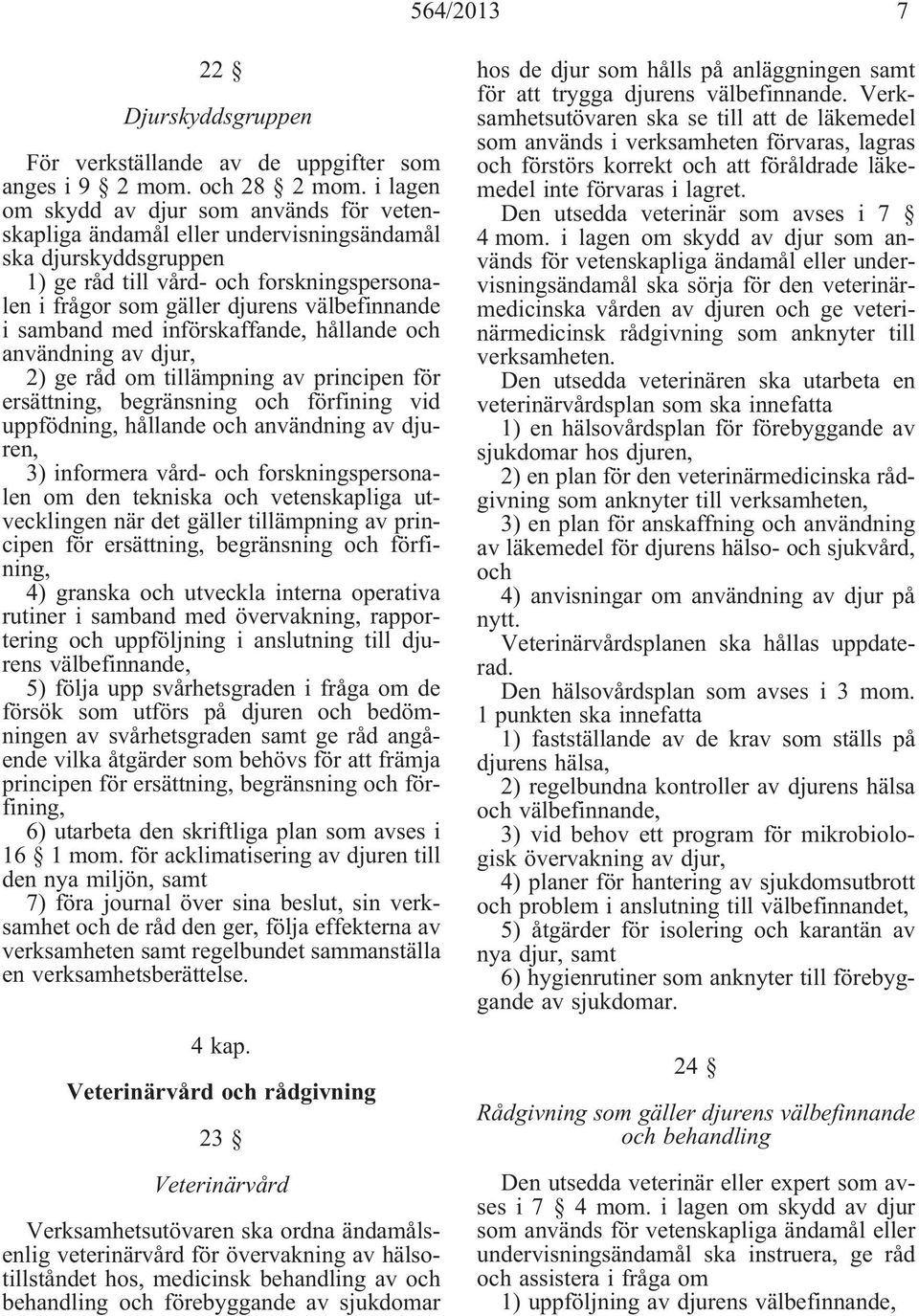 i samband med införskaffande, hållande och användning av djur, 2)gerådomtillämpningavprincipenför ersättning, begränsning och förfining vid uppfödning, hållande och användning av djuren, 3) informera