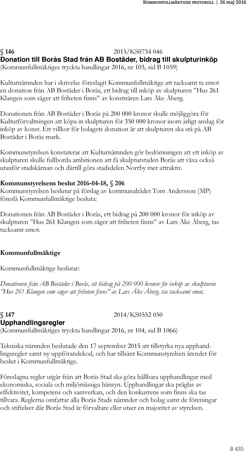 Åke Åberg. Donationen från AB Bostäder i Borås på 200 000 kronor skulle möjliggöra för Kulturförvaltningen att köpa in skulpturen för 350 000 kronor inom årligt anslag för inköp av konst.