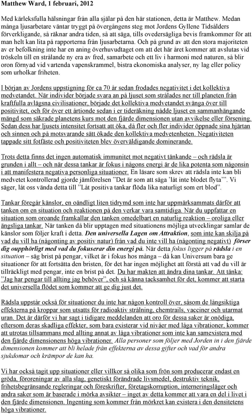 lita på rapporterna från ljusarbetarna.