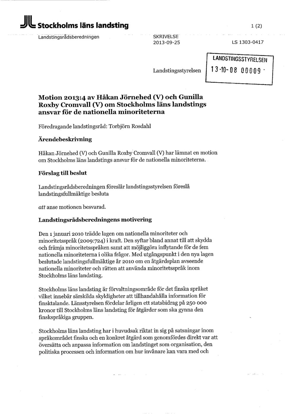 Förslag till beslut Landstingsrådsberedningen föreslår landstingsstyrelsen föreslå landstingsfullmäktige besluta att anse motionen besvarad.