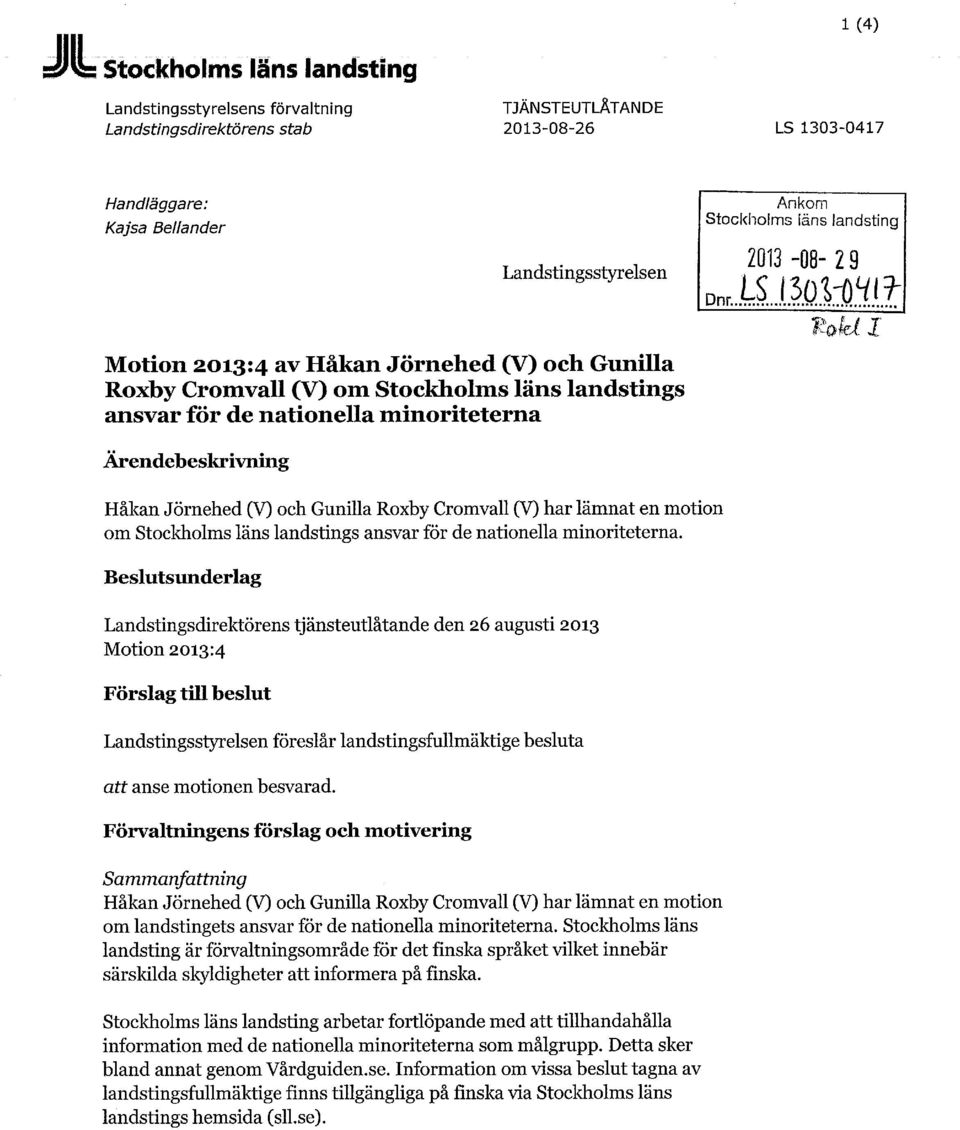 Beslutsunderlag Landstingsdirektörens tjänsteutlåtande den 26 augusti 2013 Motion 2013:4 Förslag till beslut Landstingsstyrelsen föreslår landstingsfullmäktige besluta att anse motionen besvarad.