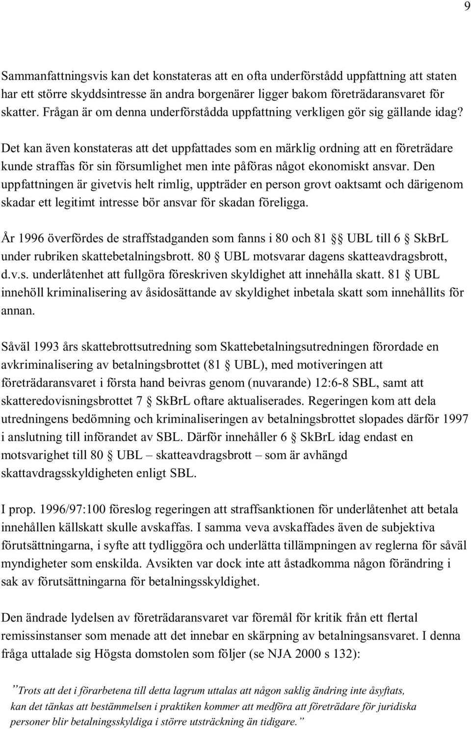 Det kan även konstateras att det uppfattades som en märklig ordning att en företrädare kunde straffas för sin försumlighet men inte påföras något ekonomiskt ansvar.