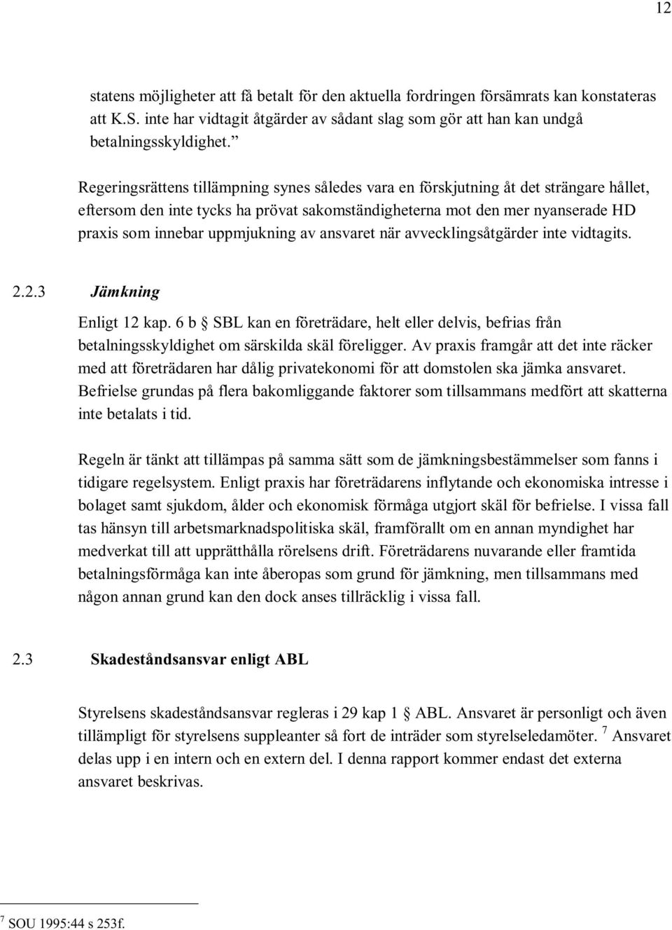 av ansvaret när avvecklingsåtgärder inte vidtagits. 2.2.3 Jämkning Enligt 12 kap. 6 b SBL kan en företrädare, helt eller delvis, befrias från betalningsskyldighet om särskilda skäl föreligger.