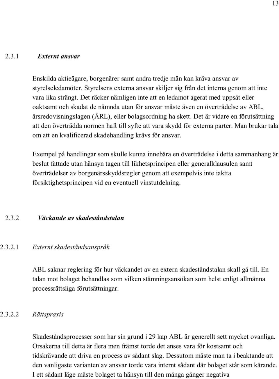 Det räcker nämligen inte att en ledamot agerat med uppsåt eller oaktsamt och skadat de nämnda utan för ansvar måste även en överträdelse av ABL, årsredovisningslagen (ÅRL), eller bolagsordning ha